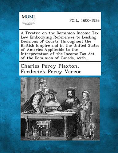 Beispielbild fr A Treatise on the Dominion Income Tax Law Embodying References to Leading Decisions of Courts Throughout the British Empire and in the United States . Tax Act of the Dominion of Canada, With. zum Verkauf von Lucky's Textbooks