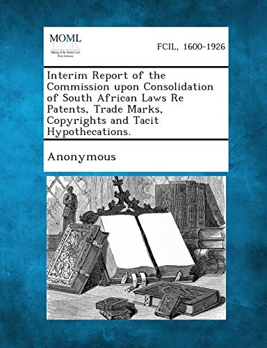 Beispielbild fr Interim Report of the Commission Upon Consolidation of South African Laws Re Patents, Trade Marks, Copyrights and Tacit Hypothecations. zum Verkauf von Lucky's Textbooks