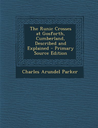 9781289379810: The Runic Crosses at Gosforth, Cumberland, Described and Explained