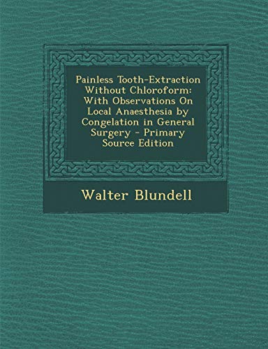 9781289380427: Painless Tooth-Extraction Without Chloroform: With Observations On Local Anaesthesia by Congelation in General Surgery
