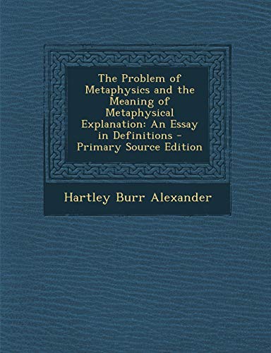 9781289382117: The Problem of Metaphysics and the Meaning of Metaphysical Explanation: An Essay in Definitions