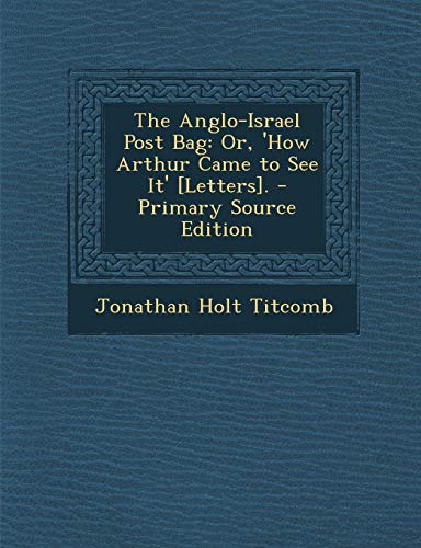 9781289393892: The Anglo-Israel Post Bag: Or, 'How Arthur Came to See It' [Letters].