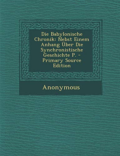 9781289394554: Die Babylonische Chronik: Nebst Einem Anhang ber Die Synchronistische Geschichte P.