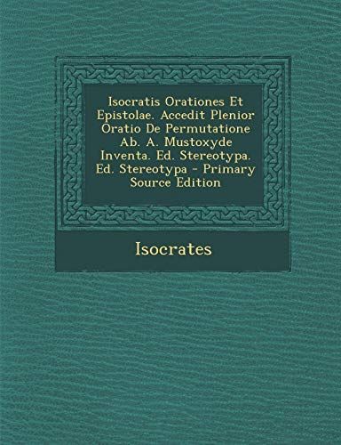 9781289397197: Isocratis Orationes Et Epistolae. Accedit Plenior Oratio De Permutatione Ab. A. Mustoxyde Inventa. Ed. Stereotypa. Ed. Stereotypa (French Edition)