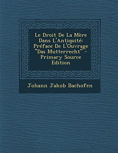 9781289399535: Le Droit de La Mere Dans L'Antiquite: Preface de L'Ouvrage Das Mutterrecht