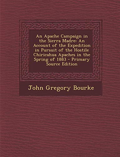 9781289400262: An Apache Campaign in the Sierra Madre: An Account of the Expedition in Pursuit of the Hostile Chiricahua Apaches in the Spring of 1883