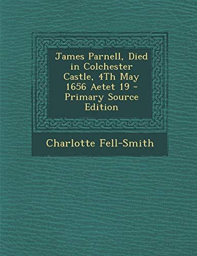 9781289408060: James Parnell, Died in Colchester Castle, 4th May 1656 Aetet 19