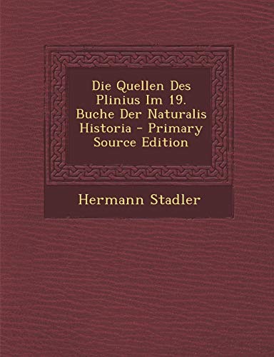 Die Quellen Des Plinius Im 19. Buche Der Naturalis Historia (Paperback) - Hermann Stadler