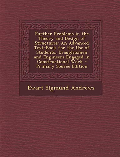 9781289421526: Further Problems in the Theory and Design of Structures: An Advanced Text-Book for the Use of Students, Draughtsmen and Engineers Engaged in Constructional Work