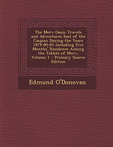 9781289428105: The Merv Oasis: Travels and Adventures East of the Caspian During the Years 1879-80-81 Including Five Months' Residence Among the Tekks of Merv, Volume 1