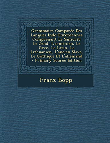 9781289431143: Grammaire Comparee Des Langues Indo-Europeennes Comprenant Le Sanscrit: Le Zend, L'Armenien, Le Grec, Le Latin, Le Lithuanien, L'Ancien Slave, Le Gothique Et L'Allemand