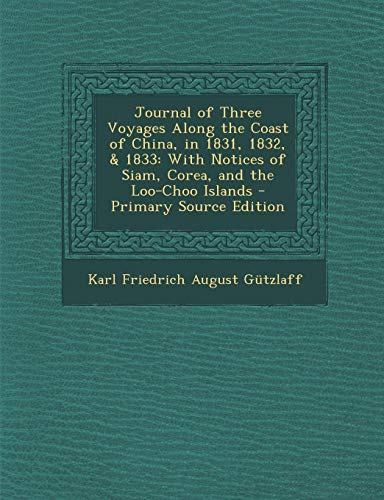 9781289448110: Journal of Three Voyages Along the Coast of China, in 1831, 1832, & 1833: With Notices of Siam, Corea, and the Loo-Choo Islands