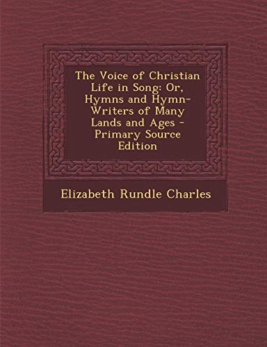 9781289459284: The Voice of Christian Life in Song: Or, Hymns and Hymn-Writers of Many Lands and Ages
