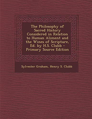 9781289462932: The Philosophy of Sacred History Considered in Relation to Human Aliment and the Wines of Scripture, Ed. by H.S. Clubb