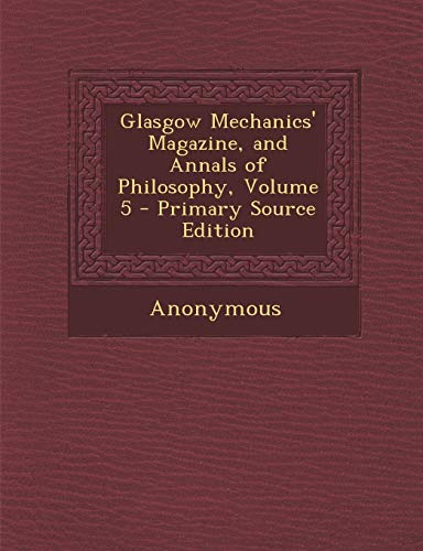 9781289463526: Glasgow Mechanics' Magazine, and Annals of Philosophy, Volume 5