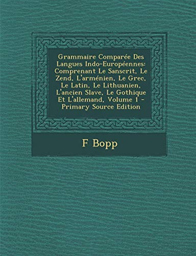 9781289479022: Grammaire Comparee Des Langues Indo-Europeennes: Comprenant Le Sanscrit, Le Zend, L'Armenien, Le Grec, Le Latin, Le Lithuanien, L'Ancien Slave, Le Gothique Et L'Allemand, Volume 1