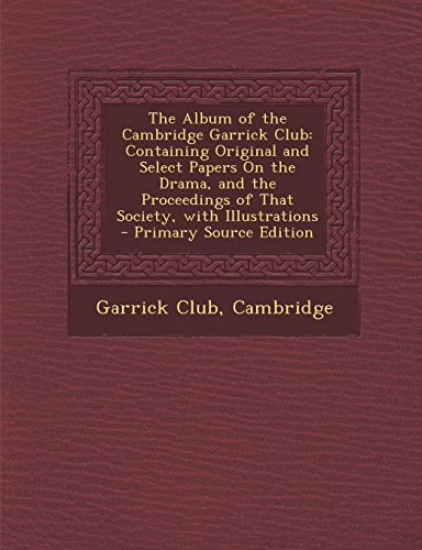 9781289487478: The Album of the Cambridge Garrick Club: Containing Original and Select Papers on the Drama, and the Proceedings of That Society, with Illustrations