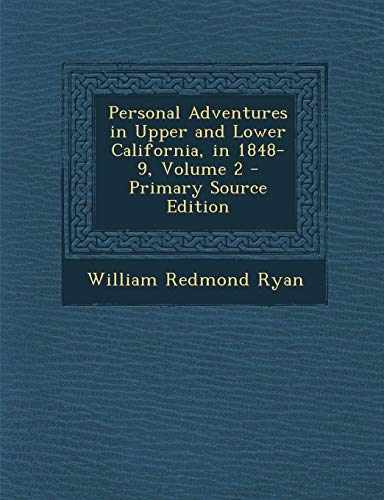 9781289492601: Personal Adventures in Upper and Lower California, in 1848-9, Volume 2