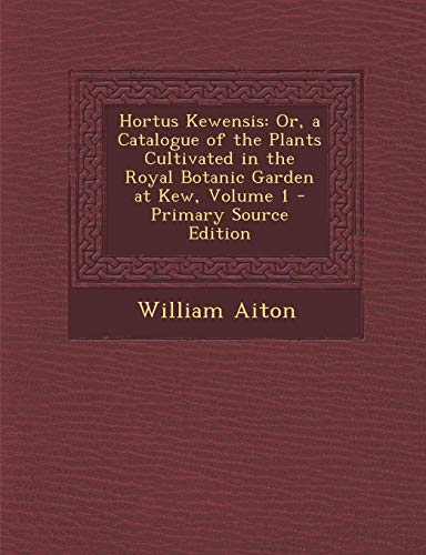 9781289497330: Hortus Kewensis: Or, a Catalogue of the Plants Cultivated in the Royal Botanic Garden at Kew, Volume 1