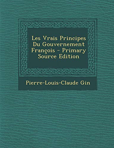 9781289497712: Les Vrais Principes Du Gouvernement Franois