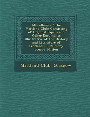 9781289501150: Miscellany of the Maitland Club: Consisting of Original Papers and Other Documents Illustrative of the History and Literature of Scotland...