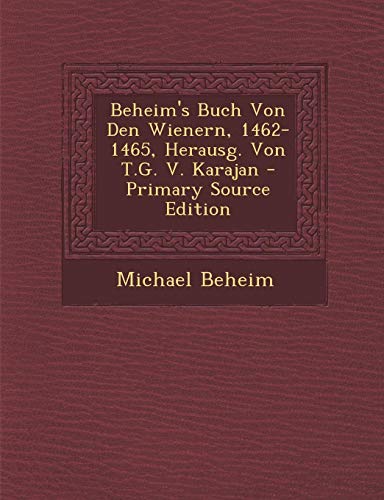 9781289501815: Beheim's Buch Von Den Wienern, 1462-1465, Herausg. Von T.G. V. Karajan