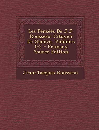 9781289502607: Les Pensees de J.J. Rousseau: Citoyen de Geneve, Volumes 1-2
