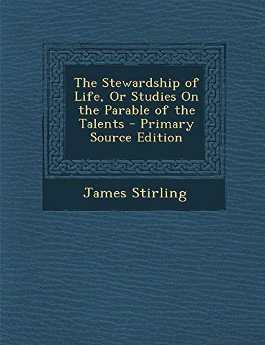 9781289507466: The Stewardship of Life, Or Studies On the Parable of the Talents