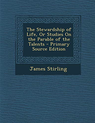 9781289507466: The Stewardship of Life, or Studies on the Parable of the Talents