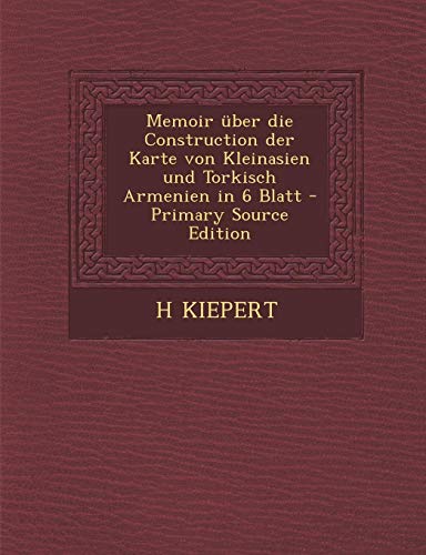 9781289513719: Memoir ber die Construction der Karte von Kleinasien und Torkisch Armenien in 6 Blatt