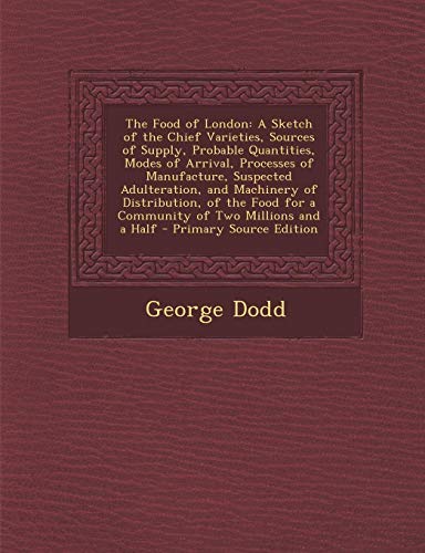 9781289516611: The Food of London: A Sketch of the Chief Varieties, Sources of Supply, Probable Quantities, Modes of Arrival, Processes of Manufacture, Suspected ... for a Community of Two Millions and a Half