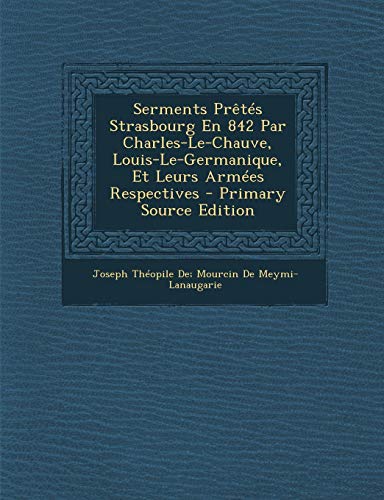 9781289519001: Serments Pretes Strasbourg En 842 Par Charles-Le-Chauve, Louis-Le-Germanique, Et Leurs Armees Respectives