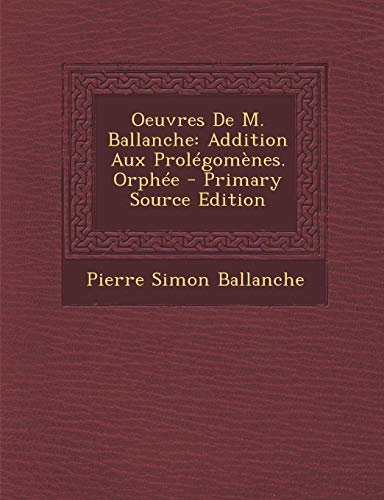 9781289525170: Oeuvres De M. Ballanche: Addition Aux Prolgomnes. Orphe