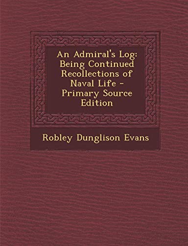 Stock-Bild f�r An Admiral's Log: Being Continued Recollections of Naval Life
