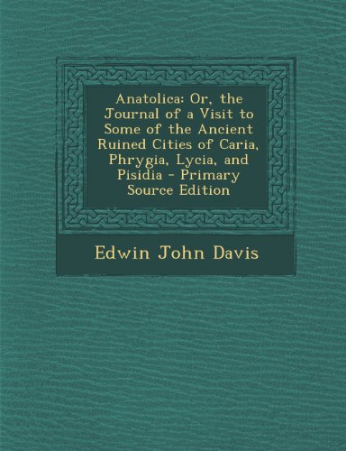 9781289537357: Anatolica: Or, the Journal of a Visit to Some of the Ancient Ruined Cities of Caria, Phrygia, Lycia, and Pisidia