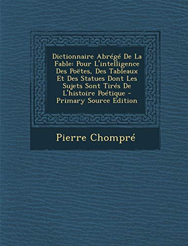 9781289544225: Dictionnaire Abrege de La Fable: Pour L'Intelligence Des Poetes, Des Tableaux Et Des Statues Dont Les Sujets Sont Tires de L'Histoire Poetique