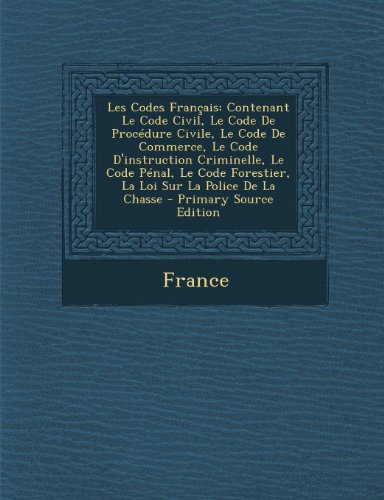9781289546151: Les Codes Francais: Contenant Le Code Civil, Le Code de Procedure Civile, Le Code de Commerce, Le Code D'Instruction Criminelle, Le Code Penal, Le Code Forestier, La Loi Sur La Police de La Chasse