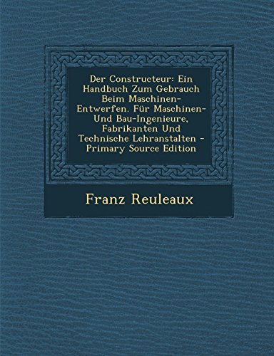 9781289563257: Der Constructeur: Ein Handbuch Zum Gebrauch Beim Maschinen-Entwerfen. Fr Maschinen- Und Bau-Ingenieure, Fabrikanten Und Technische Lehranstalten