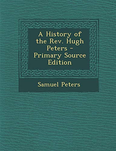 9781289568764: A History of the Rev. Hugh Peters