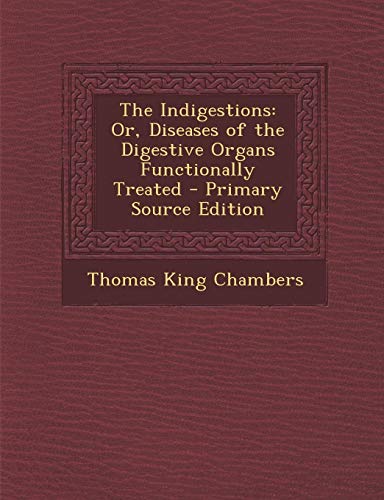 9781289569372: The Indigestions: Or, Diseases of the Digestive Organs Functionally Treated