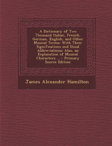 9781289573362: A Dictionary of Two Thousand Italian, French, German, English, and Other Musical Terms: With Their Significations and Usual Abbreviations; Also, an Explanation of Musical Characters ...