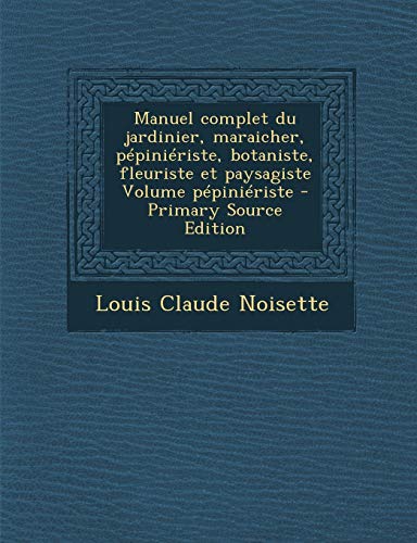 9781289596071: Manuel complet du jardinier, maraicher, ppiniriste, botaniste, fleuriste et paysagiste Volume ppiniriste (French Edition)