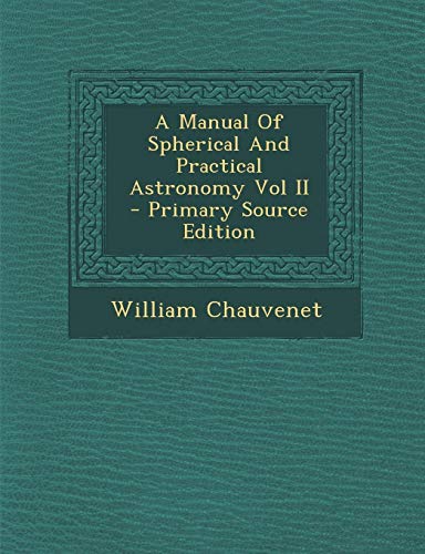 9781289596088: A Manual of Spherical and Practical Astronomy Vol II