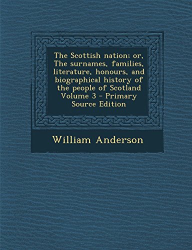 9781289598921: The Scottish nation; or, The surnames, families, literature, honours, and biographical history of the people of Scotland Volume 3