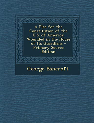 9781289602239: A Plea for the Constitution of the U.S. of America: Wounded in the House of Its Guardians