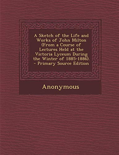 9781289604301: A Sketch of the Life and Works of John Milton (From a Course of Lectures Held at the Victoria Lyceum During the Winter of 1885-1886).