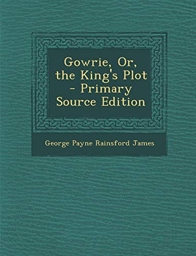 9781289610647: Gowrie, Or, the King's Plot