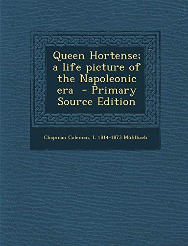 9781289626587: Queen Hortense; A Life Picture of the Napoleonic Era