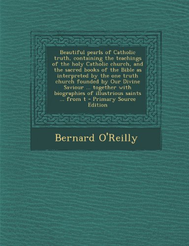 9781289643560: Beautiful pearls of Catholic truth, containing the teachings of the holy Catholic church, and the sacred books of the Bible as interpreted by the one ... biographies of illustrious saints ... from t