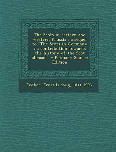 9781289644505: The Scots in eastern and western Prussia: a sequel to "The Scots in Germany : a contribution towards the history of the Scot abroad"